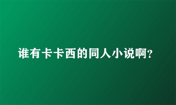 谁有卡卡西的同人小说啊？