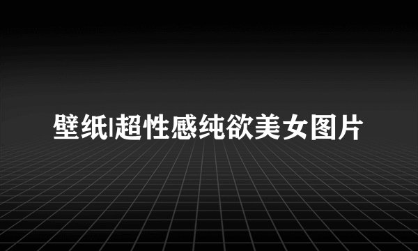 壁纸|超性感纯欲美女图片