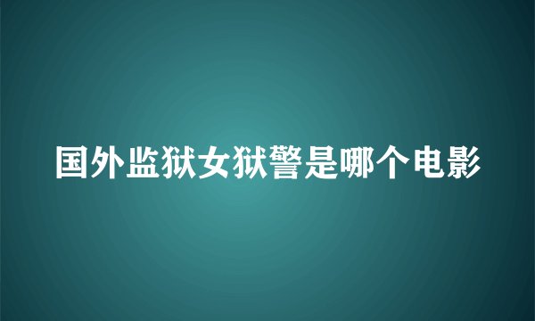 国外监狱女狱警是哪个电影