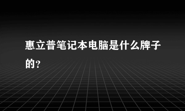 惠立普笔记本电脑是什么牌子的？