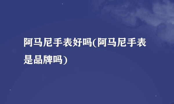 阿马尼手表好吗(阿马尼手表是品牌吗)