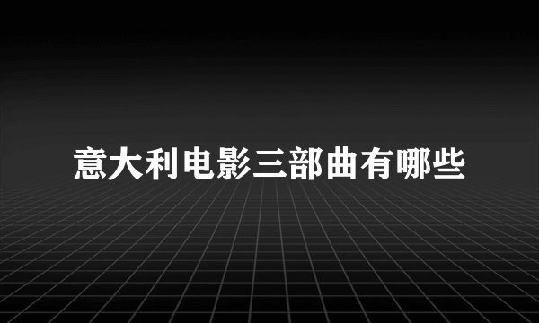 意大利电影三部曲有哪些