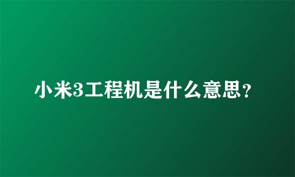 小米3工程机是什么意思？