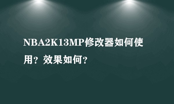 NBA2K13MP修改器如何使用？效果如何？