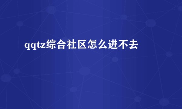 qqtz综合社区怎么进不去
