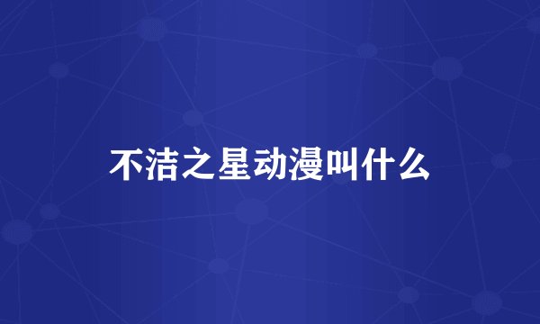不洁之星动漫叫什么