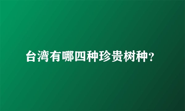 台湾有哪四种珍贵树种？