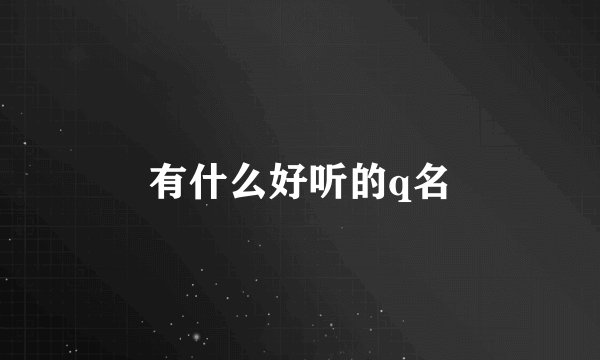 有什么好听的q名