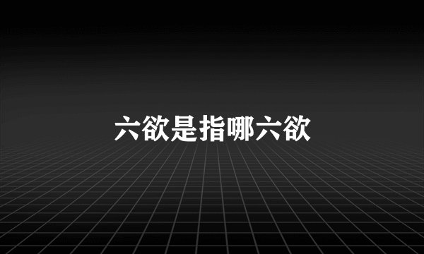 六欲是指哪六欲