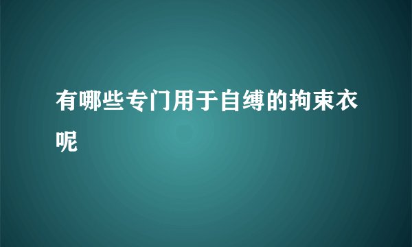 有哪些专门用于自缚的拘束衣呢
