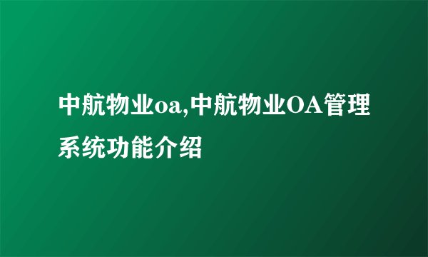 中航物业oa,中航物业OA管理系统功能介绍
