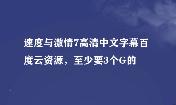 速度与激情7高清中文字幕百度云资源，至少要3个G的