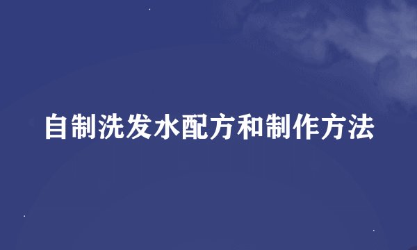 自制洗发水配方和制作方法