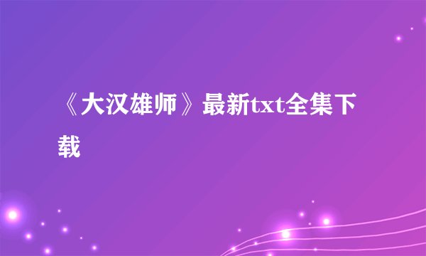 《大汉雄师》最新txt全集下载