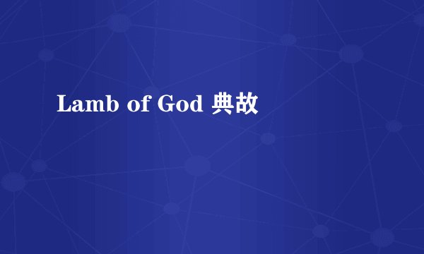 Lamb of God 典故