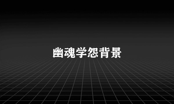 幽魂学怨背景