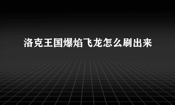 洛克王国爆焰飞龙怎么刷出来