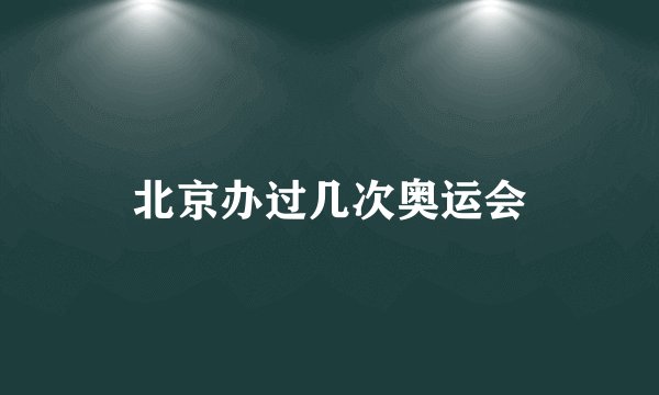 北京办过几次奥运会