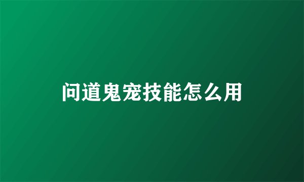 问道鬼宠技能怎么用