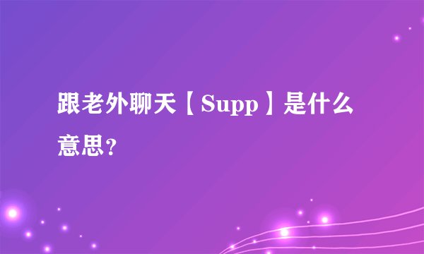 跟老外聊天【Supp】是什么意思？