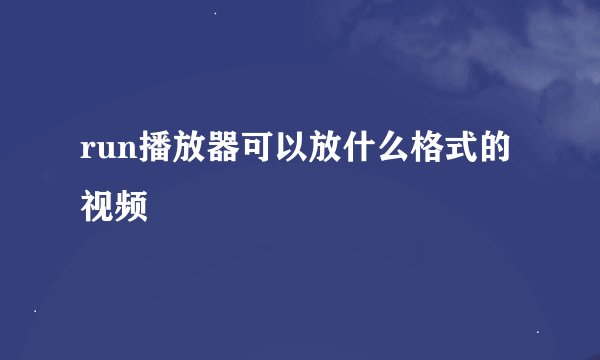run播放器可以放什么格式的视频