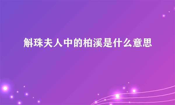 斛珠夫人中的柏溪是什么意思