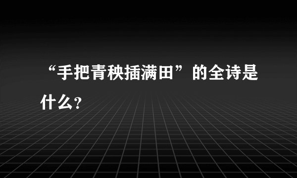 “手把青秧插满田”的全诗是什么？