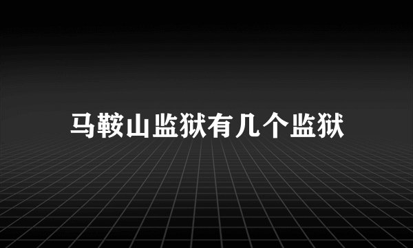 马鞍山监狱有几个监狱