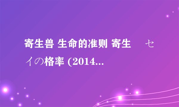 寄生兽 生命的准则 寄生獣 セイの格率 (2014)全集未删减高清版免费下载