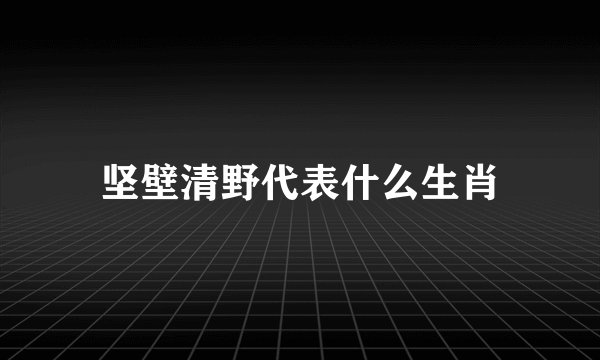 坚壁清野代表什么生肖