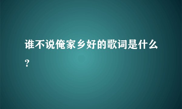 谁不说俺家乡好的歌词是什么？