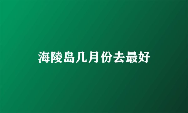 海陵岛几月份去最好