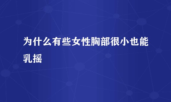 为什么有些女性胸部很小也能乳摇