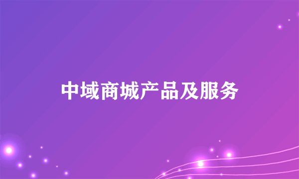 中域商城产品及服务