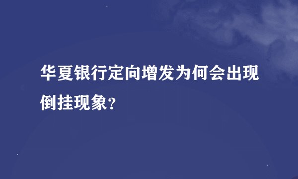 华夏银行定向增发为何会出现倒挂现象？