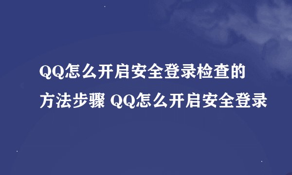 QQ怎么开启安全登录检查的方法步骤 QQ怎么开启安全登录