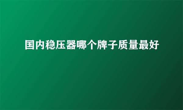 国内稳压器哪个牌子质量最好