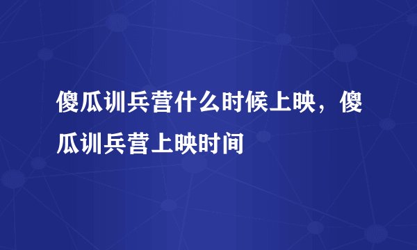 傻瓜训兵营什么时候上映，傻瓜训兵营上映时间