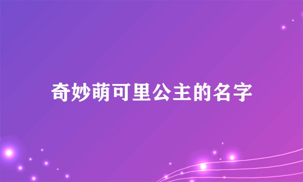 奇妙萌可里公主的名字