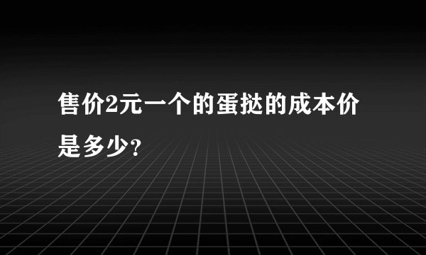 售价2元一个的蛋挞的成本价是多少？