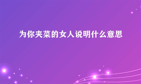 为你夹菜的女人说明什么意思