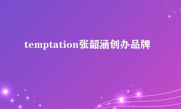 temptation张韶涵创办品牌