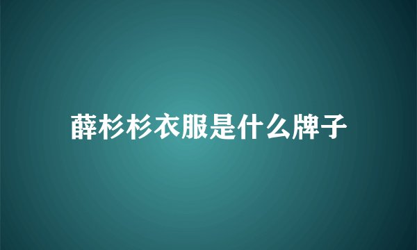 薛杉杉衣服是什么牌子