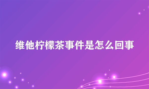 维他柠檬茶事件是怎么回事