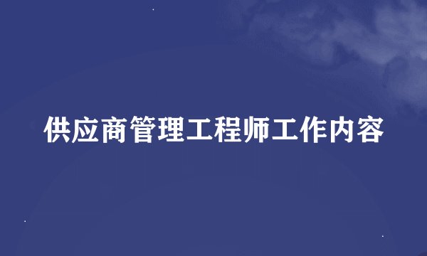 供应商管理工程师工作内容