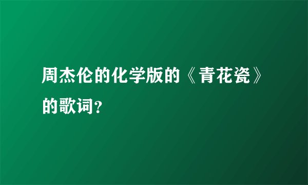 周杰伦的化学版的《青花瓷》的歌词？