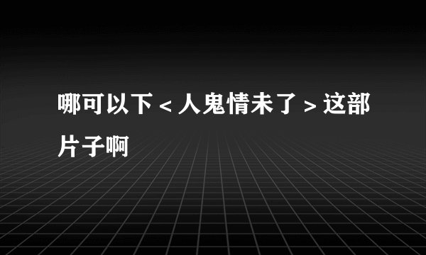 哪可以下＜人鬼情未了＞这部片子啊