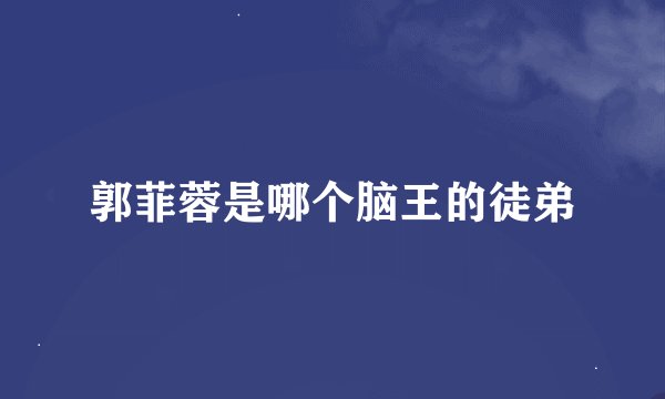 郭菲蓉是哪个脑王的徒弟