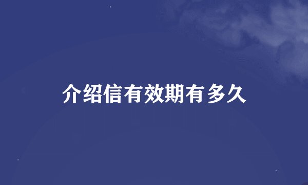 介绍信有效期有多久
