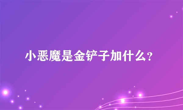 小恶魔是金铲子加什么？